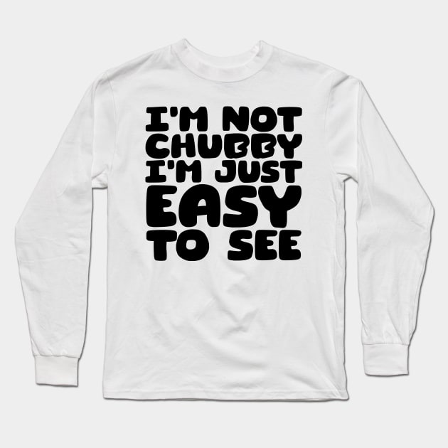 I'm Not Chubby, I'm Just Easy To See Long Sleeve T-Shirt by colorsplash